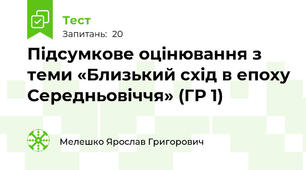 Підсумкове оцінювання з теми «Близький схід в епоху Середньовіччя» (ГР 1)