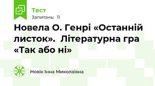 Новела О. Генрі «Останній листок».	Літературна гра «Так або ні»