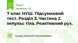 7 клас НУШ. Підсумковий тест. Розділ 3. Частина 2. Імпульс тіла. Реактивний рух.