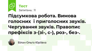 Підсумкова робота. Вимова голосних  і приголосних звуків. Чергування звуків. Правопис префіксів з-(зі-, с-), роз-, без-.