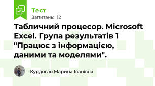 Табличний процесор. Microsoft Excel. Група результатів 1 "Працює з інформацією, даними та моделями".