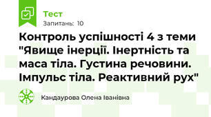 Контроль успішності 4 з теми "Явище інерції. Інертність та маса тіла. Густина речовини. Імпульс тіла. Реактивний рух"