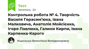 Контрольна робота № 4. Творчість Василя Герасим’юка, Івана Малковича, Анатолія Мойсієнка, Ігоря Павлюка, Галини Кирпи, Івана Карпенка-Карого