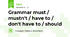 Grammar must / mustn't / have to / don't have to / should