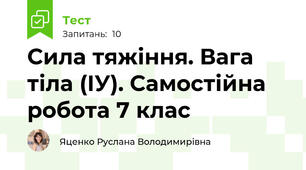 Сила тяжіння. Вага тіла (ІУ). Самостійна робота 7 клас
