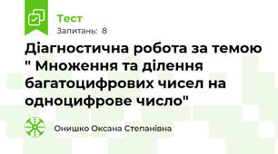  Діагностична робота за темою " Множення та ділення багатоцифрових чисел на одноцифрове число"