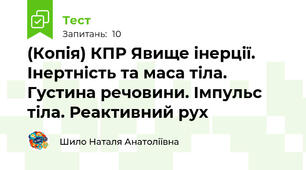 (Копія) КПР Явище інерції. Інертність та маса тіла. Густина речовини. Імпульс тіла. Реактивний рух