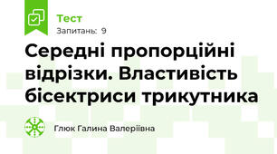 Середні пропорційні відрізки. Властивість бісектриси трикутника