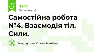  Самостійна робота №4. Взаємодія тіл. Сили.