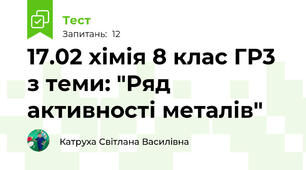 17.02 хімія 8 клас ГР3 з теми: "Ряд активності металів"