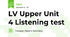 LV Upper Unit 4 Listening test