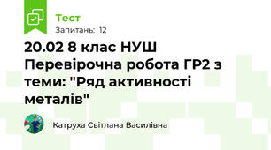 20.02 8 клас НУШ Перевірочна робота ГР2 з теми: "Ряд активності металів"