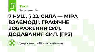 7 НУШ. § 22. СИЛА — МІРА ВЗАЄМОДІЇ. ГРАФІЧНЕ ЗОБРАЖЕННЯ СИЛ. ДОДАВАННЯ СИЛ. (ГР2)