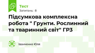 Підсумкова комплексна робота " Грунти. Рослинний та тваринний світ" ГР3