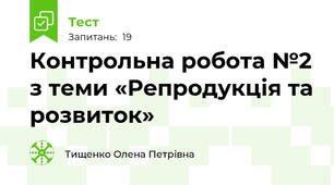 Контрольна робота №2 з теми «Репродукція та розвиток»