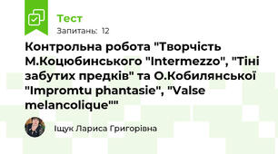 Контрольна робота "Творчість М.Коцюбинського "Intermezzo", "Тіні забутих предків" та О.Кобилянської "Impromtu phantasie", "Valse melancolique""