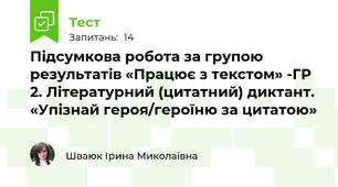 Підсумкова робота за групою результатів «Працює з текстом» -ГР 2. Літературний (цитатний) диктант. «Упізнай героя/героїню за цитатою»