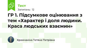 ГР 1. Підсумкове оцінювання з тем «Характер і доля людини. Краса людських взаємин» 
