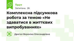 Комплексна підсумкова робота за темою «Не здаватися в життєвих випробуваннях» 