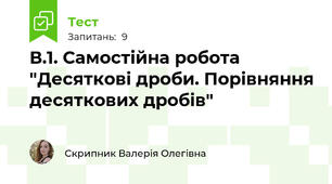 В.1. Самостійна робота "Десяткові дроби. Порівняння десяткових дробів"