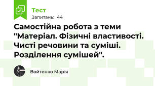 Самостійна робота з теми "Матеріал. Фізичні властивості. Чисті речовини та суміші. Розділення сумішей".