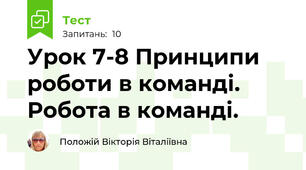 Урок 7-8 Принципи роботи в команді. Робота в команді.