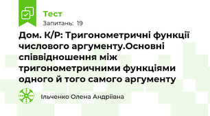 Дом. К/Р: Тригонометричні функції числового аргументу.Основні співвідношення між тригонометричними функціями одного й того самого аргументу 