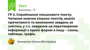 ГР 2. Сприймання письмового тексту. Читання мовчки кількох текстів, аналіз прочитаного та виконання завдань за змістом, у т.ч. завдання на перетворення інформації з однієї форми в іншу – схема, таблиця, графік.