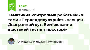 Тематична контрольна робота №3 з теми «Перпендикулярність площин. Двогранний кут. Вимірювання відстаней і кутів у просторі»