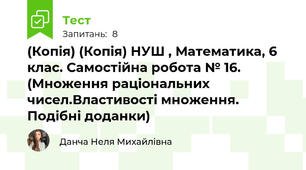 (Копія) (Копія) НУШ , Математика, 6 клас. Самостійна робота № 16. (Множення раціональних чисел.Властивості множення. Подібні доданки)