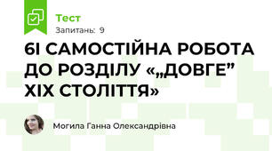 6І САМОСТІЙНА РОБОТА ДО РОЗДІЛУ «„ДОВГЕ” ХІХ СТОЛІТТЯ»