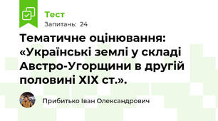 Тематичне оцінювання: «Українські землі у складі Австро-Угорщини в другій половині ХІХ ст.».