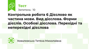 Контрольна робота 6 Дієслово як частина мови. Вид дієслова. Форми дієслів. Особові дієслова. Перехідні та неперехідні дієслова