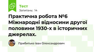 Практична робота №6 Міжнародні відносини другої половини 1930-х в історичних джерелах.
