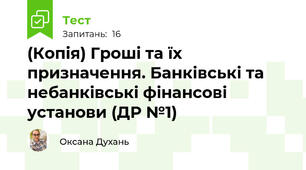 (Копія) Гроші та їх призначення. Банківські та небанківські фінансові установи (ДР №1)
