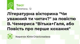 Літературна вікторина "Чи уважний ти читач?" за повістю В. Чемериса "Вітька+Галя, або Повість про перше кохання"