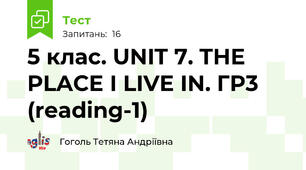 5 клас. UNIT 7. THE PLACE I LIVE IN. ГР3 (reading-1)