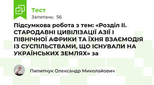 Підсумкова робота з тем: «Розділ ІІ. СТАРОДАВНІ ЦИВІЛІЗАЦІЇ АЗІЇ І ПІВНІЧНОЇ АФРИКИ ТА ЇХНЯ ВЗАЄМОДІЯ ІЗ СУСПІЛЬСТВАМИ, ЩО ІСНУВАЛИ НА УКРАЇНСЬКИХ ЗЕМЛЯХ» за