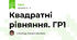 Квадратні рівняння. ГР1