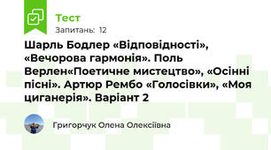 Шарль Бодлер «Відповідності», «Вечорова гармонія». Поль Верлен«Поетичне мистецтво», «Осінні пісні». Артюр Рембо «Голосівки», «Моя циганерія». Варіант 2