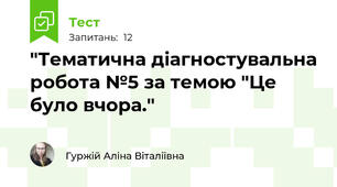 "Тематична діагностувальна робота №5 за темою "Це було вчора."