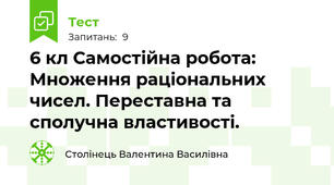 6 кл Самостійна робота: Множення раціональних чисел. Переставна та сполучна властивості.