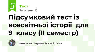 Підсумковий тест із всесвітньої історії  для 9  класу (ІІ семестр)