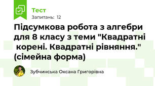 Підсумкова робота з алгебри для 8 класу з теми "Квадратні  корені. Квадратні рівняння." (сімейна форма)