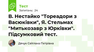 В. Нестайко "Тореадори з Васюківки", Я. Стельмах "Митькозавр з Юрківки". Підсумковий тест.