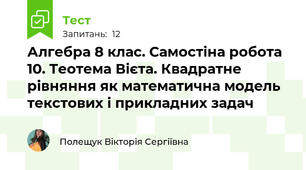 Алгебра 8 клас. Самостіна робота 10. Теотема Вієта. Квадратне рівняння як математична модель текстових і прикладних задач 