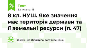 8 кл. НУШ. Яке значення має територія держави та її земельні ресурси (п. 47)
