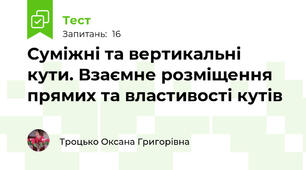 Суміжні та вертикальні кути. Взаємне розміщення прямих та властивості кутів