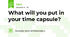 What will you put in your time capsule?