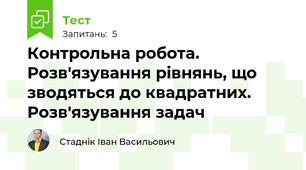 Контрольна робота. Розв'язування рівнянь, що зводяться до квадратних. Розв'язування задач